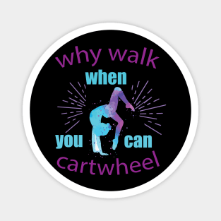 funny why walk when you can cartwheel Magnet